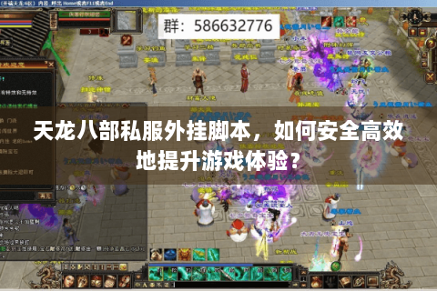 天龙八部私服外挂脚本,如何安全高效地提升游戏体验? 天龙八部私服外挂脚本,如何安全高效地提升游戏体验?