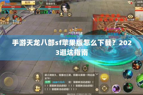 手游天龙八部sf苹果版怎么下载？2023避坑指南