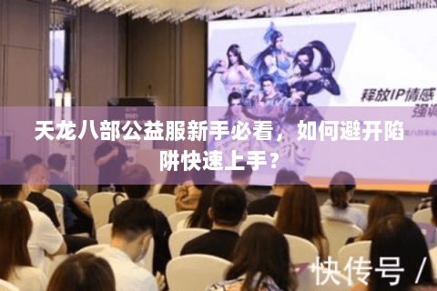 天龙八部公益服新手必看，如何避开陷阱快速上手？