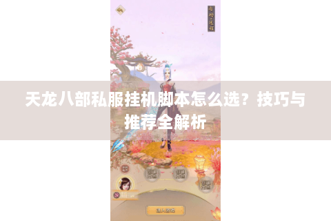 天龙八部私服挂机脚本怎么选?技巧与推荐全解析 天龙八部私服挂机脚本怎么选?技巧与推荐全解析