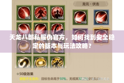 天龙八部私服伪官方,如何找到安全稳定的版本与玩法攻略? 天龙八部私服伪官方,如何找到安全稳定的版本与玩法攻略?