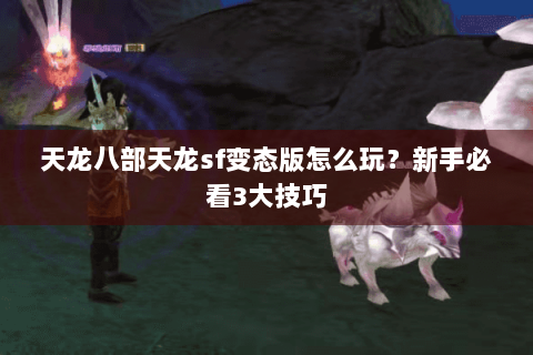 天龙八部天龙sf变态版怎么玩？新手必看3大技巧