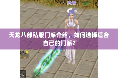 天龙八部私服门派介绍，如何选择适合自己的门派？