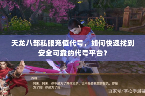 天龙八部私服充值代号,如何快速找到安全可靠的代号平台? 天龙八部私服充值代号,如何快速找到安全可靠的代号平台?