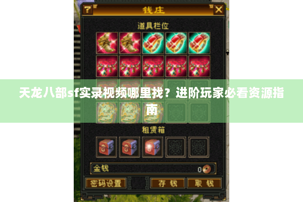 天龙八部sf实录视频哪里找？进阶玩家必看资源指南