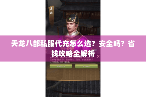 天龙八部私服代充怎么选?安全吗?省钱攻略全解析 天龙八部私服代充怎么选?安全吗?省钱攻略全解析