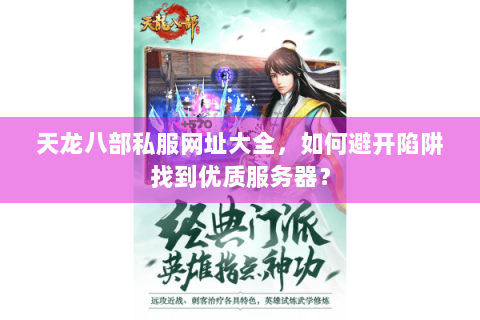 天龙八部私服网址大全,如何避开陷阱找到优质服务器? 天龙八部私服网址大全,如何避开陷阱找到优质服务器?