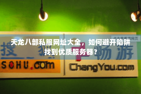 天龙八部私服网址大全,如何避开陷阱找到优质服务器? 天龙八部私服网址大全,如何避开陷阱找到优质服务器?