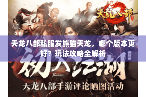 天龙八部私服发熊猫天龙,哪个版本更好?玩法攻略全解析 天龙八部私服发熊猫天龙,哪个版本更好?玩法攻略全解析