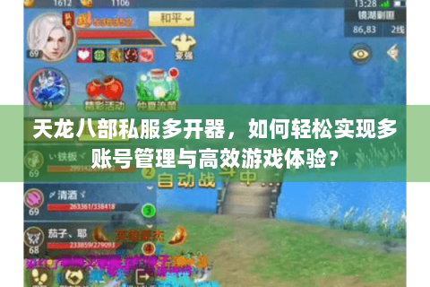天龙八部私服多开器,如何轻松实现多账号管理与高效游戏体验? 天龙八部私服多开器,如何轻松实现多账号管理与高效游戏体验?