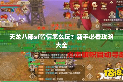 天龙八部sf皆信怎么玩?新手必看攻略大全 天龙八部sf皆信怎么玩?新手必看攻略大全