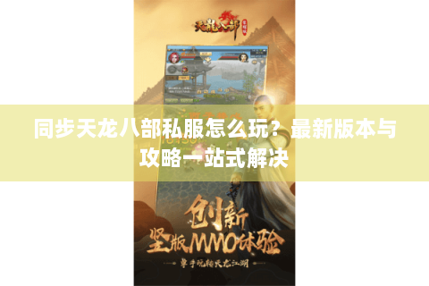 同步天龙八部私服怎么玩?最新版本与攻略一站式解决 同步天龙八部私服怎么玩?最新版本与攻略一站式解决