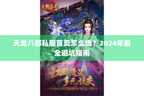 天龙八部私服首页怎么选?2024年最全避坑指南 天龙八部私服首页怎么选?2024年最全避坑指南