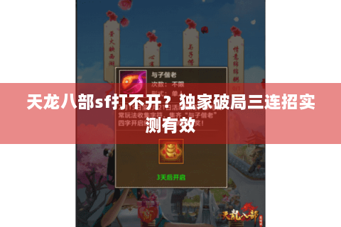 天龙八部sf打不开？独家破局三连招实测有效