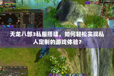 天龙八部3私服搭建，如何轻松实现私人定制的游戏体验？