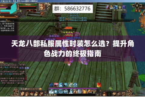 天龙八部私服属性时装怎么选？提升角色战力的终极指南