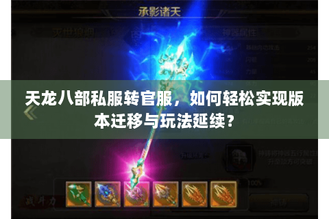 天龙八部私服转官服,如何轻松实现版本迁移与玩法延续? 天龙八部私服转官服,如何轻松实现版本迁移与玩法延续?