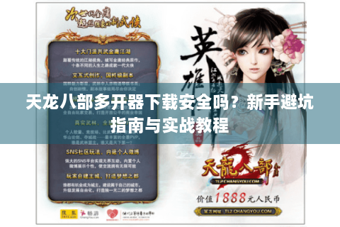 天龙八部多开器下载安全吗？新手避坑指南与实战教程