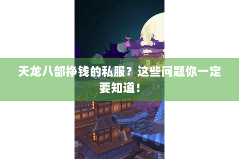 天龙八部挣钱的私服？这些问题你一定要知道！