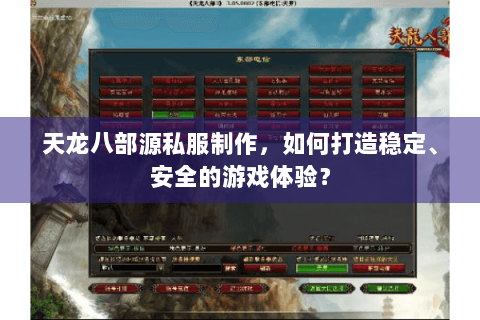 天龙八部源私服制作,如何打造稳定、安全的游戏体验? 天龙八部源私服制作,如何打造稳定、安全的游戏体验?