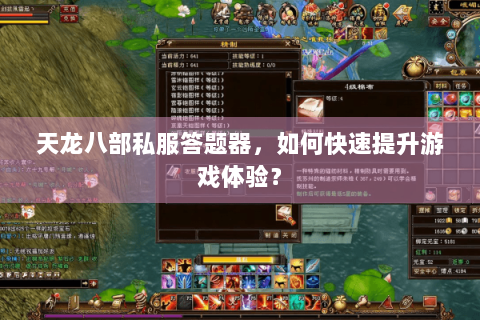 天龙八部私服答题器,如何快速提升游戏体验? 天龙八部私服答题器,如何快速提升游戏体验?