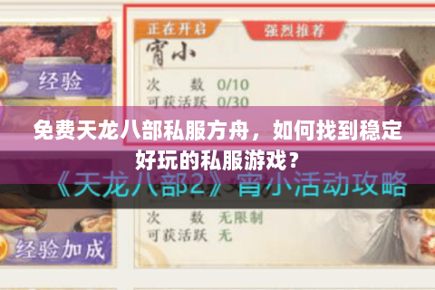 免费天龙八部私服方舟，如何找到稳定好玩的私服游戏？