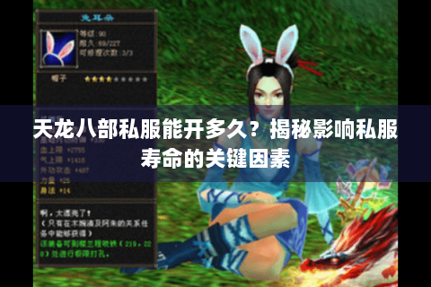 天龙八部私服能开多久?揭秘影响私服寿命的关键因素 天龙八部私服能开多久?揭秘影响私服寿命的关键因素