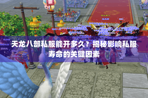 天龙八部私服能开多久?揭秘影响私服寿命的关键因素 天龙八部私服能开多久?揭秘影响私服寿命的关键因素