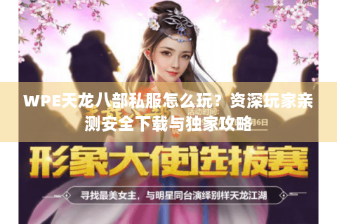 WPE天龙八部私服怎么玩?资深玩家亲测安全下载与独家攻略 WPE天龙八部私服怎么玩?资深玩家亲测安全下载与独家攻略