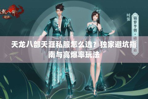 天龙八部天涯私服怎么选？独家避坑指南与高爆率玩法