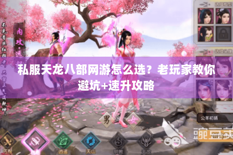 私服天龙八部网游怎么选？老玩家教你避坑+速升攻略