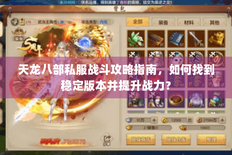 天龙八部私服战斗攻略指南,如何找到稳定版本并提升战力? 天龙八部私服战斗攻略指南,如何找到稳定版本并提升战力?