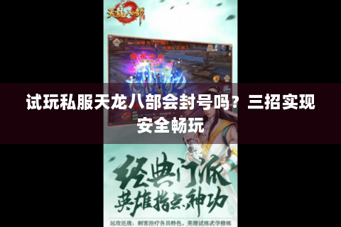 试玩私服天龙八部会封号吗?三招实现安全畅玩 试玩私服天龙八部会封号吗?三招实现安全畅玩