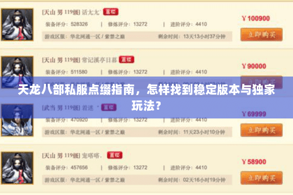 天龙八部私服点缀指南,怎样找到稳定版本与独家玩法? 天龙八部私服点缀指南,怎样找到稳定版本与独家玩法?