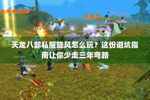 天龙八部私服旋风怎么玩？这份避坑指南让你少走三年弯路