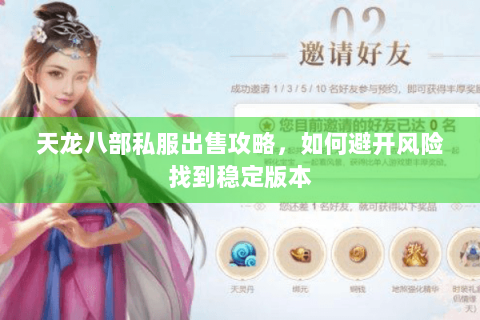 天龙八部私服出售攻略，如何避开风险找到稳定版本