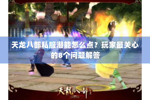 天龙八部私服潜能怎么点？玩家最关心的8个问题解答