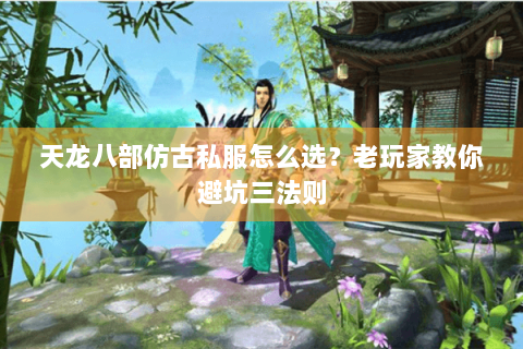 天龙八部仿古私服怎么选？老玩家教你避坑三法则