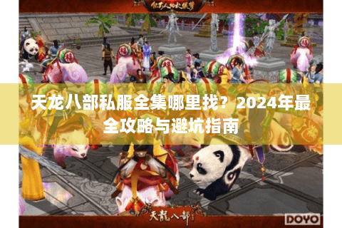 天龙八部私服全集哪里找？2024年最全攻略与避坑指南