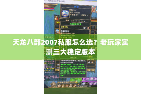天龙八部2007私服怎么选？老玩家实测三大稳定版本
