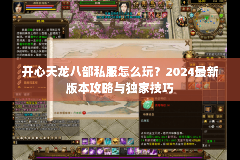 开心天龙八部私服怎么玩?2024最新版本攻略与独家技巧 开心天龙八部私服怎么玩?2024最新版本攻略与独家技巧