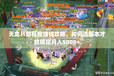 天龙八部私服赚钱攻略，如何选版本才能稳定月入5000+