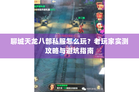 聊城天龙八部私服怎么玩？老玩家实测攻略与避坑指南