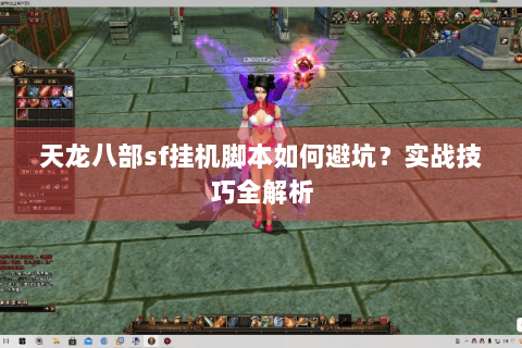 天龙八部sf挂机脚本如何避坑？实战技巧全解析