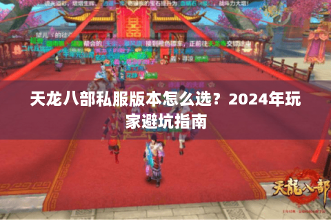 天龙八部私服版本怎么选？2024年玩家避坑指南
