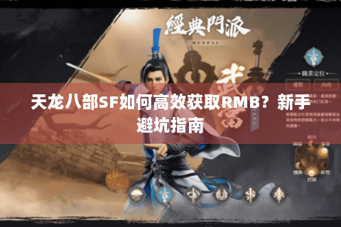 天龙八部SF如何高效获取RMB?新手避坑指南 天龙八部SF如何高效获取RMB?新手避坑指南
