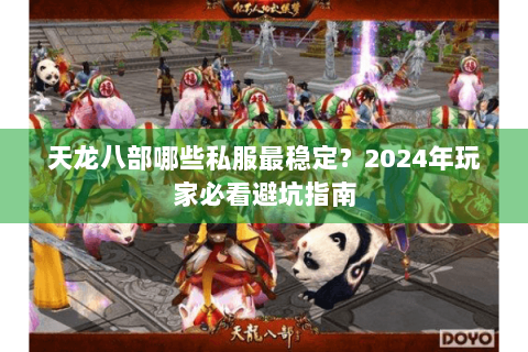 天龙八部哪些私服最稳定？2024年玩家必看避坑指南
