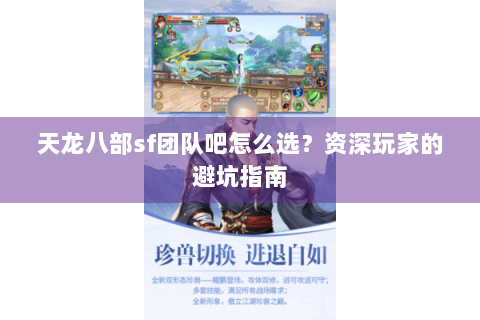 天龙八部sf团队吧怎么选?资深玩家的避坑指南 天龙八部sf团队吧怎么选?资深玩家的避坑指南