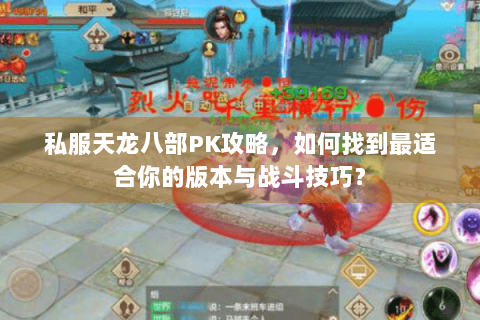 私服天龙八部PK攻略，如何找到最适合你的版本与战斗技巧？
