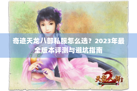 奇迹天龙八部私服怎么选?2023年最全版本评测与避坑指南 奇迹天龙八部私服怎么选?2023年最全版本评测与避坑指南